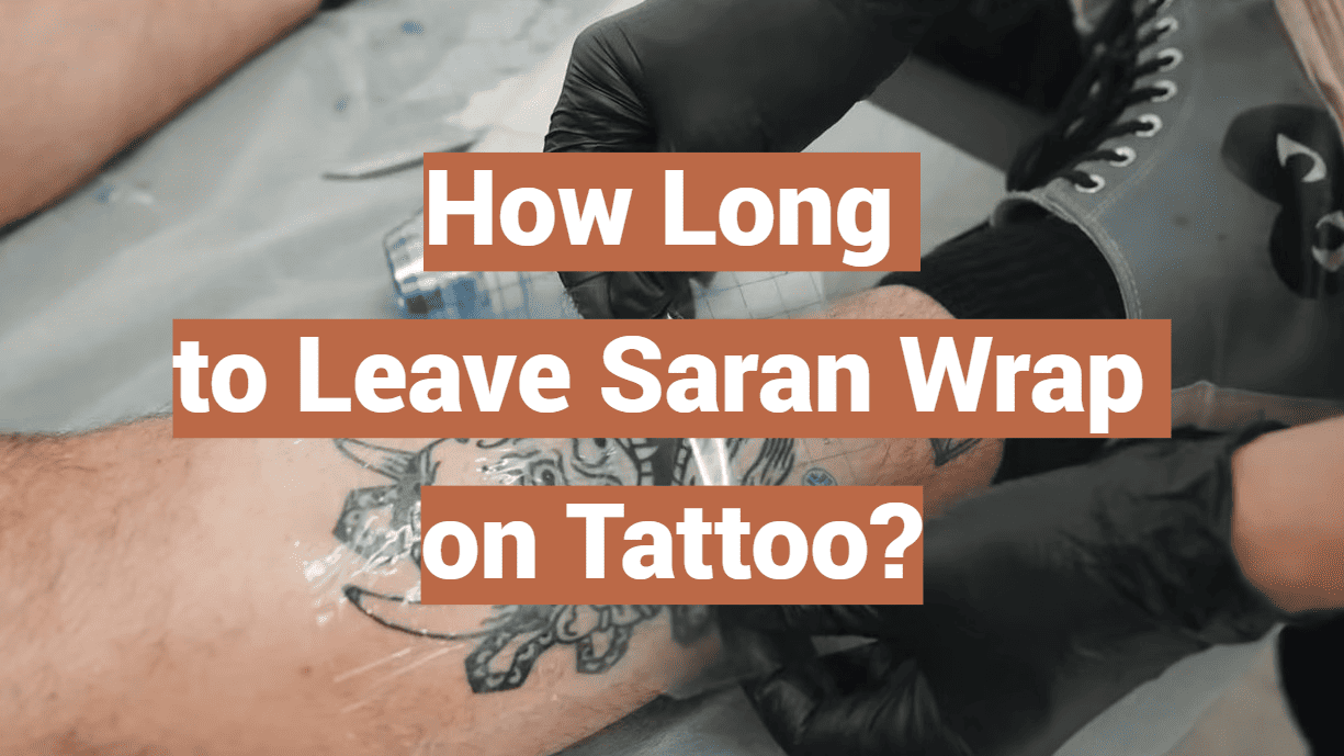 How Long to Leave Saran Wrap on Tattoo?